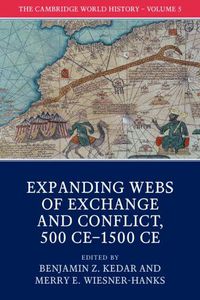 Cover image for The Cambridge World History: Volume 5, Expanding Webs of Exchange and Conflict, 500CE-1500CE