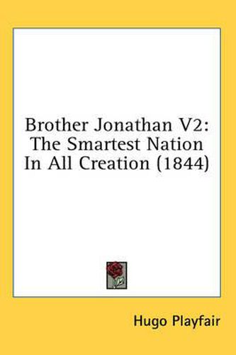 Cover image for Brother Jonathan V2: The Smartest Nation in All Creation (1844)