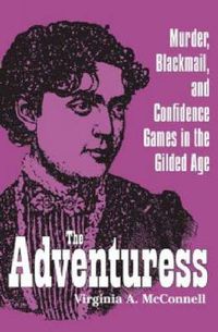 Cover image for The Adventuress: Murder, Blackmail, and Confidence Games in the Gilded Age