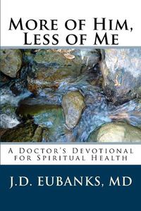 Cover image for More of Him, Less of Me: A Doctor's Devotional for Spiritual Health