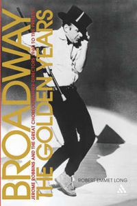 Cover image for Broadway, the Golden Years: Jerome Robbins and the Great Choreographer-Directors, 1940 to the Present