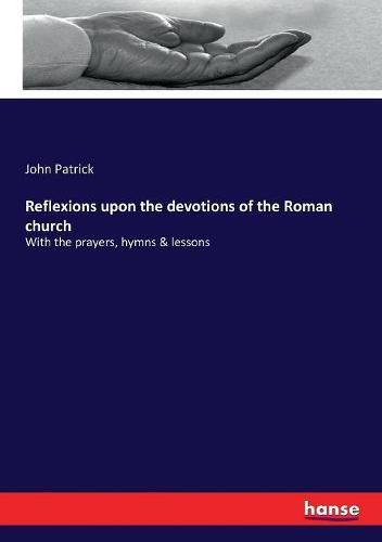 Cover image for Reflexions upon the devotions of the Roman church: With the prayers, hymns & lessons