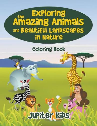 Cover image for Exploring the Amazing Animals and Beautiful Landscapes in Nature Coloring Book