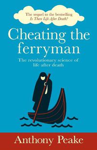 Cover image for Cheating the Ferryman: The Revolutionary Science of Life After Death. The Sequel to the Bestselling Is There Life After Death?