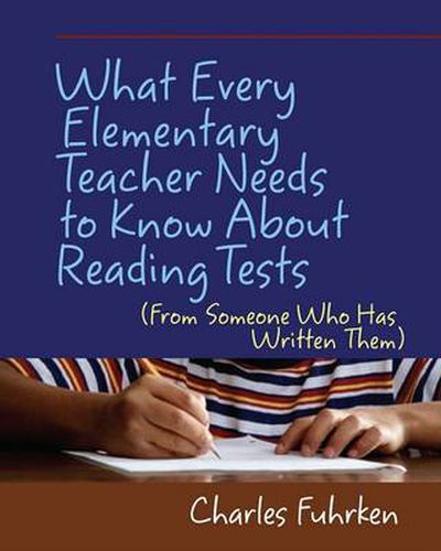 Cover image for What Every Elementary Teacher Needs to Know About Reading Tests: (From Someone Who Has Written Them)