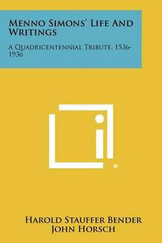 Cover image for Menno Simons' Life and Writings: A Quadricentennial Tribute, 1536-1936