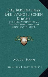 Cover image for Das Bekenntniss Der Evangelischen Kirche: In Seinem Verhaltniss Zu Dem Der Romischen Und Griechischen (1853)