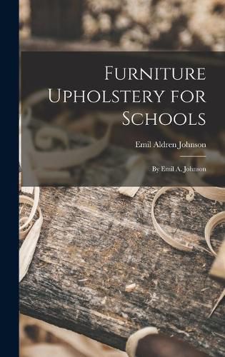 Cover image for Furniture Upholstery for Schools: by Emil A. Johnson