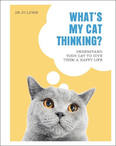 Cover image for What's My Cat Thinking?: Understand Your Cat to Give Them a Happy Life