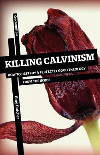 Cover image for Killing Calvinism: How to Destroy a Perfectly Good Theology from the Inside