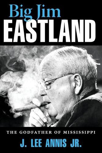 Cover image for Big Jim Eastland: The Godfather of Mississippi