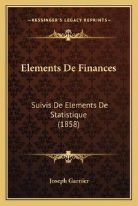 Cover image for Elements de Finances: Suivis de Elements de Statistique (1858)