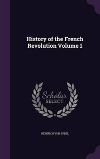 Cover image for History of the French Revolution Volume 1