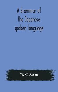 Cover image for A grammar of the Japanese spoken language