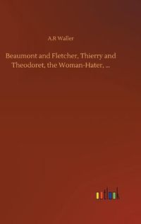 Cover image for Beaumont and Fletcher, Thierry and Theodoret, the Woman-Hater, ...