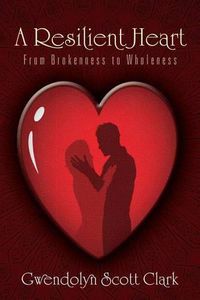 Cover image for A Resilient Heart: From Brokenness to Wholeness