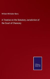 Cover image for A Treatise on the Statutory Jurisdiction of the Court of Chancery