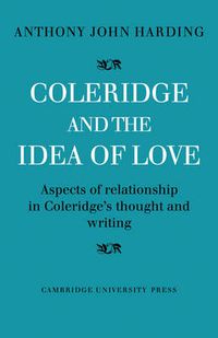 Cover image for Coleridge and the Idea of Love: Aspects of Relationship in Coleridge's Thought and Writing