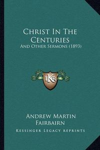 Cover image for Christ in the Centuries: And Other Sermons (1893)