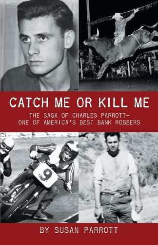 Cover image for Catch Me Or Kill Me: The Saga Of Charles Parrott-One Of America's Best Bank Robbers