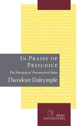 Cover image for In Praise of Prejudice: How Literary Critics and Social Theorists Are Murdering Our Past