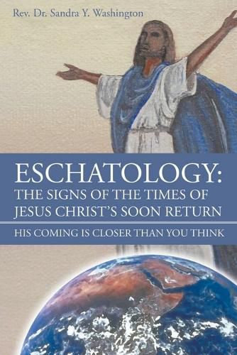 Cover image for Eschatology: The Signs of the Times of Jesus Christ's Soon Return: His Coming Is Closer Than You Think