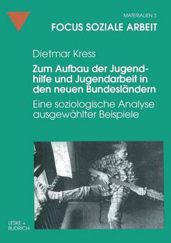 Cover image for Zum Aufbau Der Jugendhilfe Und Jugendarbeit in Den Neuen Bundeslandern: Eine Soziologische Analyse Ausgewahlter Beispiele