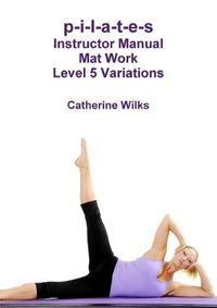 Cover image for p-i-l-a-t-e-s Instructor Manual Mat Work Level 5 Variations