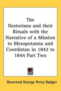 Cover image for The Nestorians and Their Rituals with the Narrative of a Mission to Mesopotamia and Coordistan in 1842 to 1844 Part Two