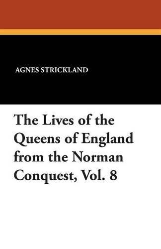 The Lives of the Queens of England from the Norman Conquest, Vol. 8