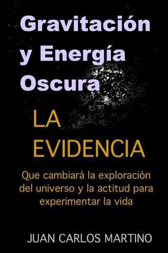 Cover image for Gravitacion y Energia Oscura: La evidencia que cambiara el curso de la exploracion de nuestro universo y la actitud para experimentar la vida