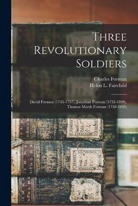 Cover image for Three Revolutionary Soldiers: David Forman (1745-1797), Jonathan Forman (1755-1809), Thomas Marsh Forman (1758-1845)