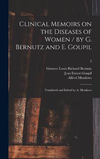 Cover image for Clinical Memoirs on the Diseases of Women / by G. Bernutz and E. Goupil; Translated and Edited by A. Meadows; 2