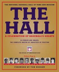 Cover image for The Hall: A Celebration of Baseball's Greats: In Stories and Images, the Complete Roster of Inductees by Position