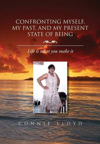Cover image for Confronting Myself, My Past, and My Present State of Being: Life Is What You Make It