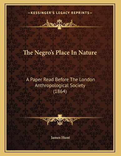 Cover image for The Negro's Place in Nature: A Paper Read Before the London Anthropological Society (1864)