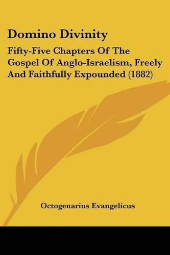 Cover image for Domino Divinity: Fifty-Five Chapters of the Gospel of Anglo-Israelism, Freely and Faithfully Expounded (1882)