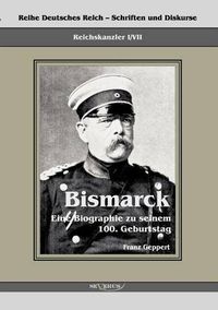 Cover image for Reichskanzler Otto von Bismarck. Eine Biographie zu seinem einhundertsten Geburtstag: Reihe Deutsches Reich - Schriften und Diskurse: Reichskanzler, Bd.I/VII. Aus Fraktur ubertragen