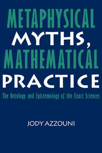 Cover image for Metaphysical Myths, Mathematical Practice: The Ontology and Epistemology of the Exact Sciences