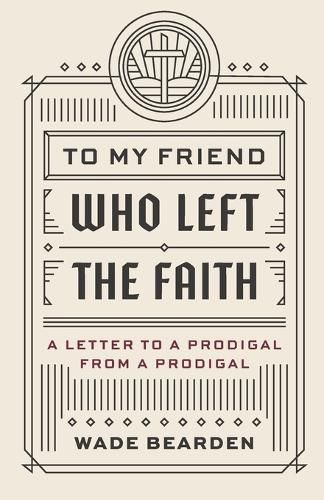 Cover image for To My Friend Who Left the Faith: A Letter to a Prodigal from a Prodigal