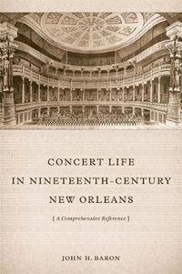 Cover image for Concert Life in Nineteenth-Century New Orleans: A Comprehensive Reference