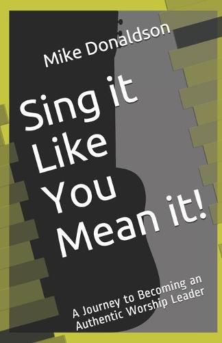 Cover image for Sing it Like You Mean it!: A Journey to Becoming an Authentic Worship Leader