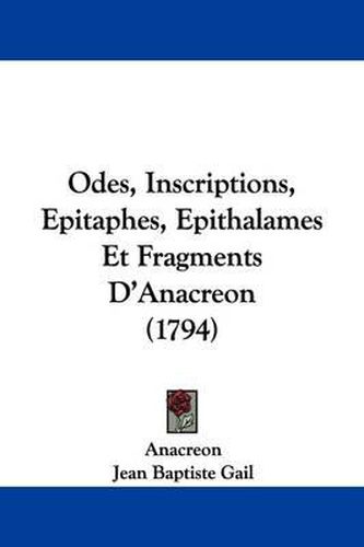 Odes, Inscriptions, Epitaphes, Epithalames Et Fragments D'Anacreon (1794)