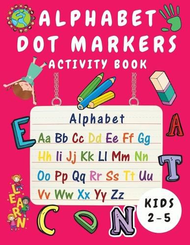 Cover image for Alphabet Dot Marker Activity Book for Kids Ages 2-5: Alphabet Tracing and Coloring Book for Children - Dot Markers Alphabet Activity Book for Toddlers ( Boys and Girls) - Kindergarten Learning Activities - Handwriting