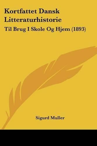 Kortfattet Dansk Litteraturhistorie: Til Brug I Skole Og Hjem (1893)