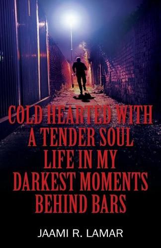 Cover image for Cold Hearted with a Tender Soul Life In My Darkest Moments Behind Bars: Life In My Darkest Moments Behind Bars