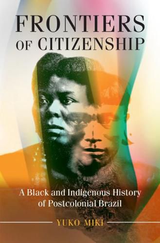 Cover image for Frontiers of Citizenship: A Black and Indigenous History of Postcolonial Brazil