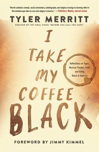 Cover image for I Take My Coffee Black: Reflections on Tupac, Musical Theater, Faith, and Being Black in America