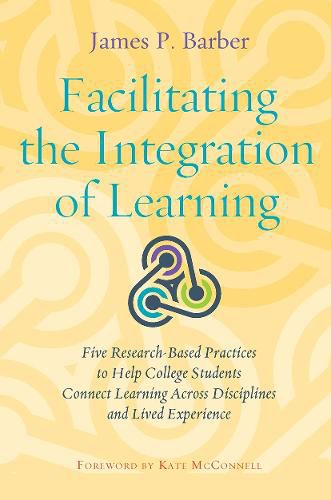 Facilitating the Integration of Learning: Five Research-Based Practices to Help College Students Learn Across Contexts