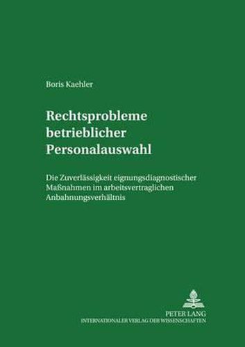 Cover image for Rechtsprobleme Betrieblicher Personalauswahl: Die Zulaessigkeit Eignungsdiagnostischer Massnahmen Im Arbeitsvertraglichen Anbahnungsverhaeltnis